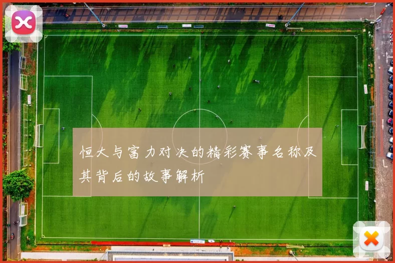 恒大与富力对决的精彩赛事名称及其背后的故事解析