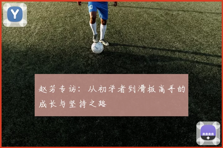 赵芳专访：从初学者到滑板高手的成长与坚持之路