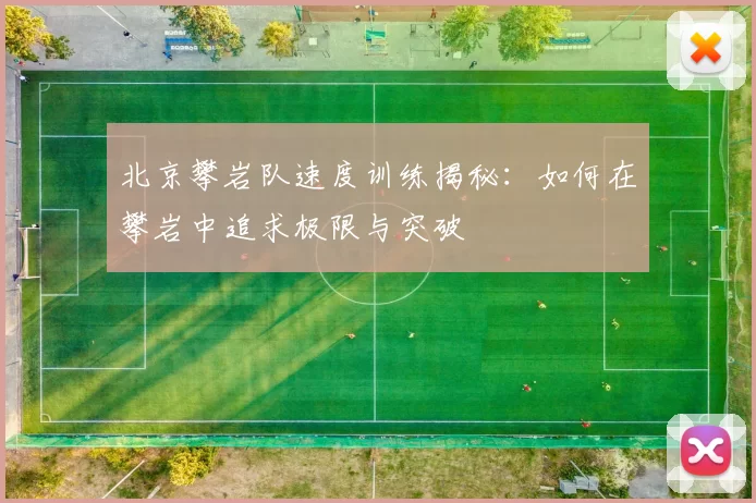 北京攀岩队速度训练揭秘：如何在攀岩中追求极限与突破