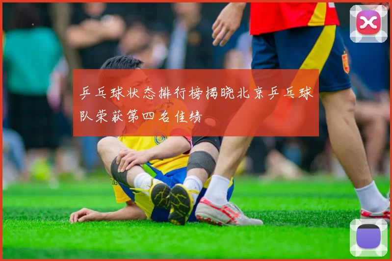 乒乓球状态排行榜揭晓北京乒乓球队荣获第四名佳绩