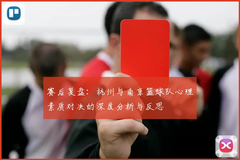 赛后复盘：杭州与南京篮球队心理素质对决的深度分析与反思