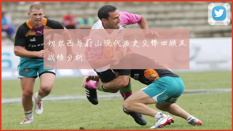 切尔西与蔚山现代历史交锋回顾及战绩分析