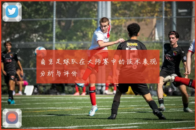 南京足球队在大师赛中的技术表现分析与评价