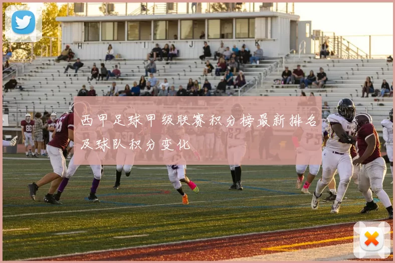 西甲足球甲级联赛积分榜最新排名及球队积分变化