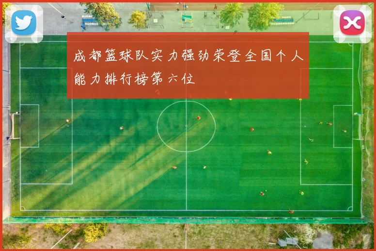 成都篮球队实力强劲荣登全国个人能力排行榜第六位