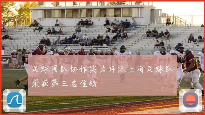 足球团队协作实力评比上海足球队荣获第三名佳绩