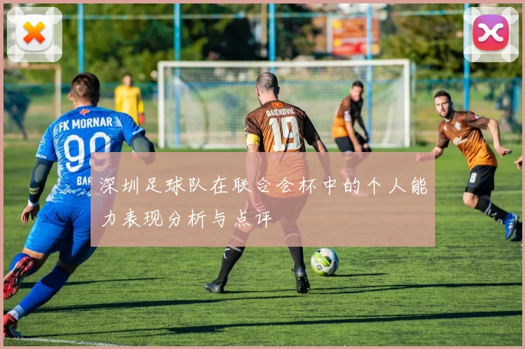 深圳足球队在联合会杯中的个人能力表现分析与点评