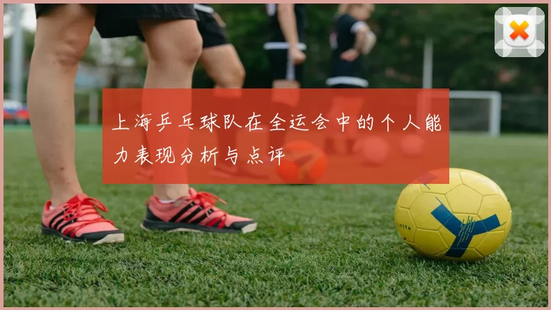 上海乒乓球队在全运会中的个人能力表现分析与点评