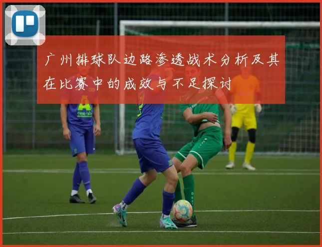 广州排球队边路渗透战术分析及其在比赛中的成效与不足探讨