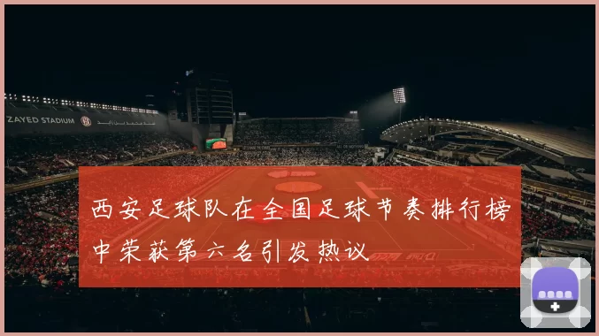 西安足球队在全国足球节奏排行榜中荣获第六名引发热议